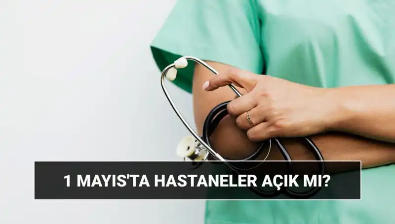 1 Mayıs’ta Hastaneler ve Poliklinikler Açık mı? Öğrenin!