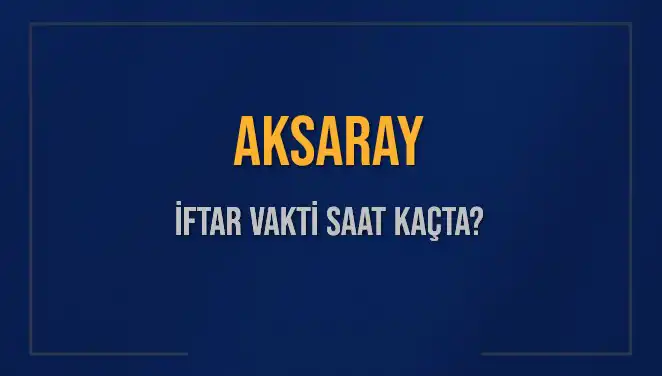 Aksaray İftar Vakti: Bugün Akşam Ezanı Saat Kaçta?