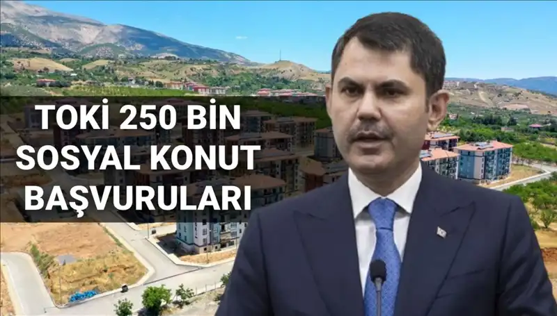 TOKİ'nin 250 Bin Sosyal Konut Projesine Başvurular Ne Zaman Başlıyor?