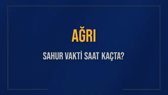 Ağrı Sahur Vakti 2025 İçin Ne Zaman? İşte Tüm Ayrıntılar!