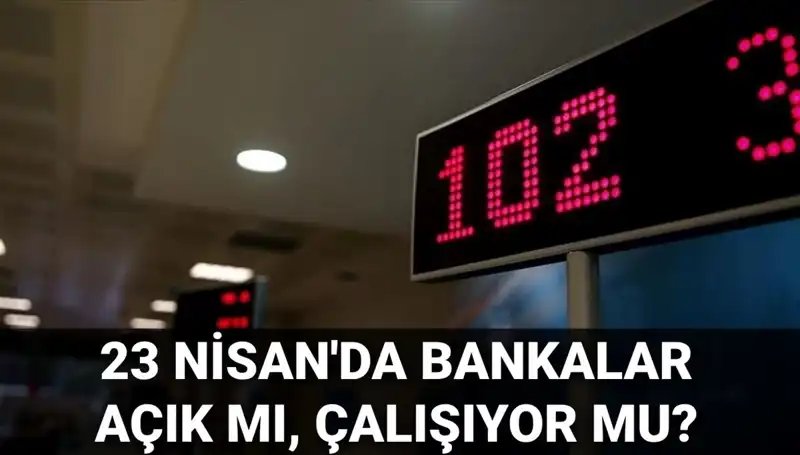 Bugün Bankalar Kapalı mı? 23 Nisan'da Çalışan Bankalar Listesi