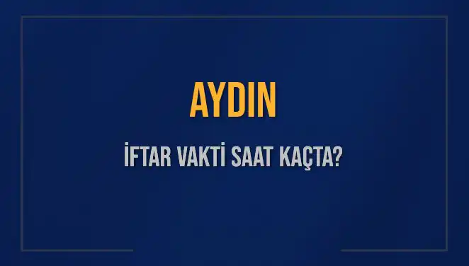 Aydın'da İftar Vakti: 3 Mart 2025'te Ezan Ne Zaman Okunacak?