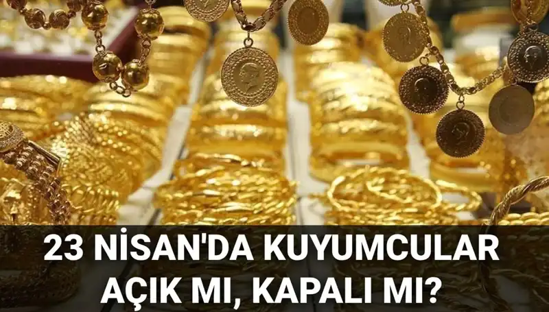 23 Nisan’da Kuyumcular Açık mı, Kapalı mı? Tüm Detaylar Burada!