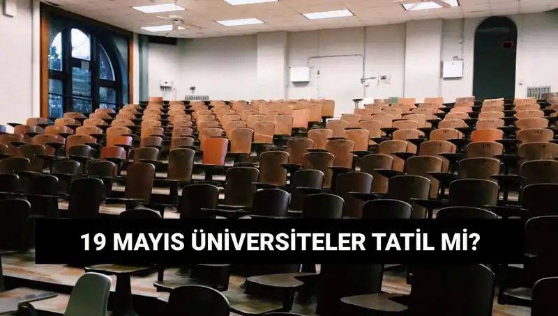 19 Mayıs’ta Üniversiteler Tatil Olacak mı? Cevaplar Burada!