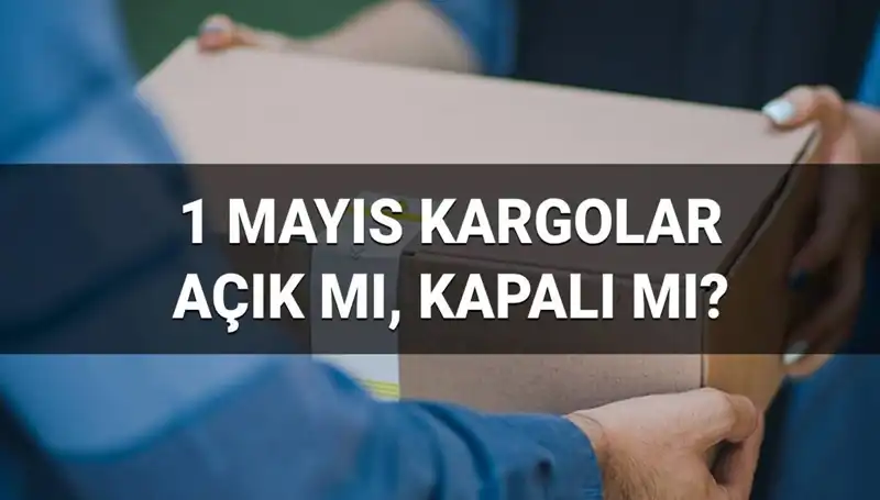 1 Mayıs İşçi Bayramı’nda Kargo Firmaları Hizmet Veriyor mu?