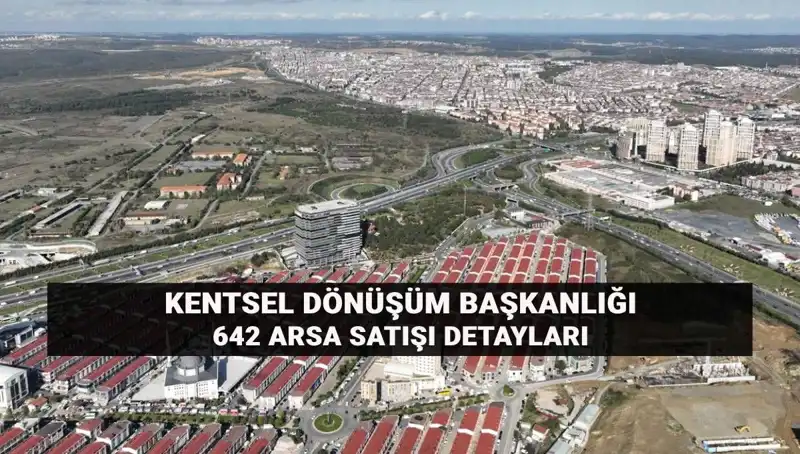 Kentsel Dönüşüm Başkanlığı 642 Arsa Satışını Açık Artırma İle Gerçekleştiriyor!