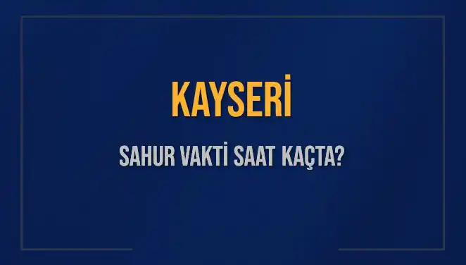 Kayseri Sahur Vakti 8 Mart 2025: Saat Kaçta ve Detaylar